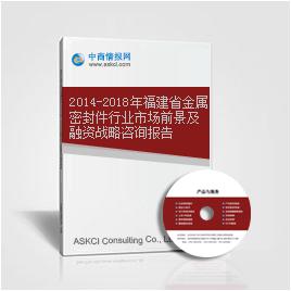 2014-2018年福建省金属密封件行业市场前景及融资战略咨询报告
