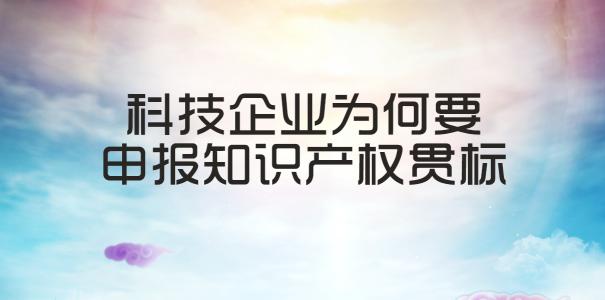 企业为什么要做知识产权贯标？企业做知识产权贯标的作用